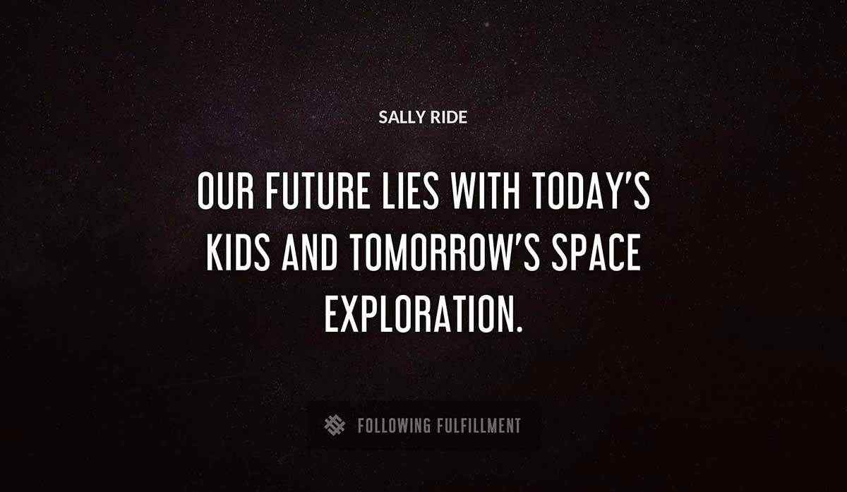 our future lies with today s kids and tomorrow s space exploration Sally Ride quote