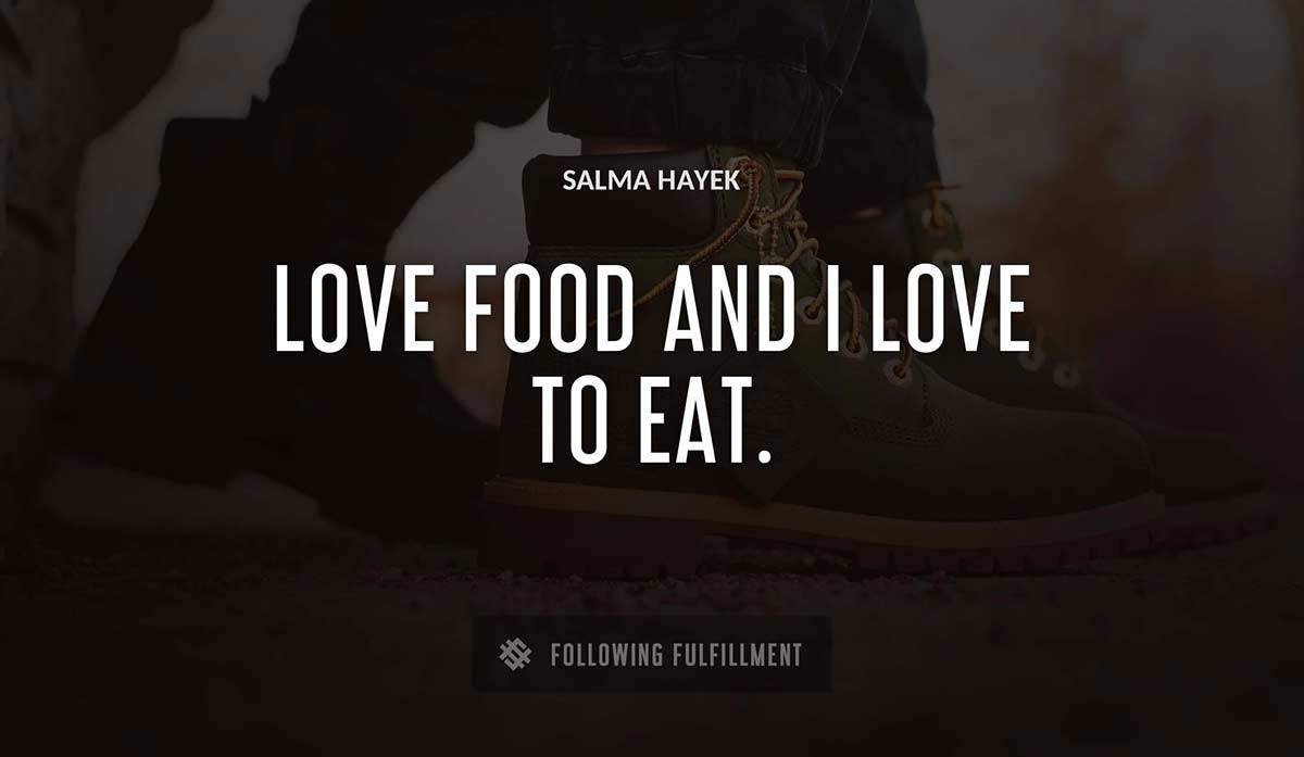 love food and i love to eat Salma Hayek quote
