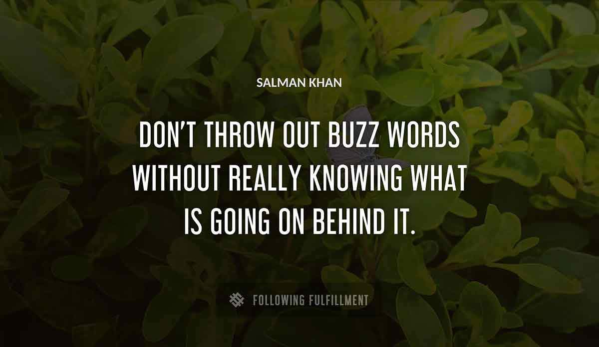 don t throw out buzz words without really knowing what is going on behind it Salman Khan quote