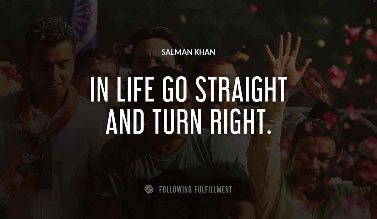 in life go straight and turn right Salman Khan quote