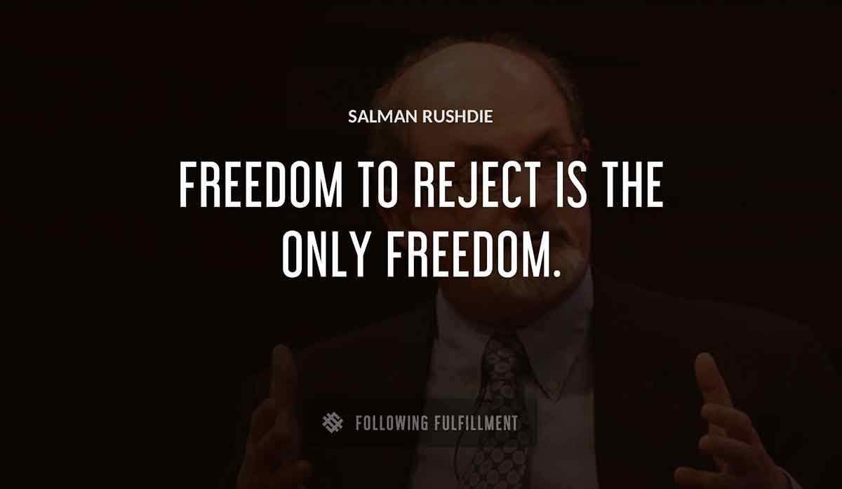 freedom to reject is the only freedom Salman Rushdie quote