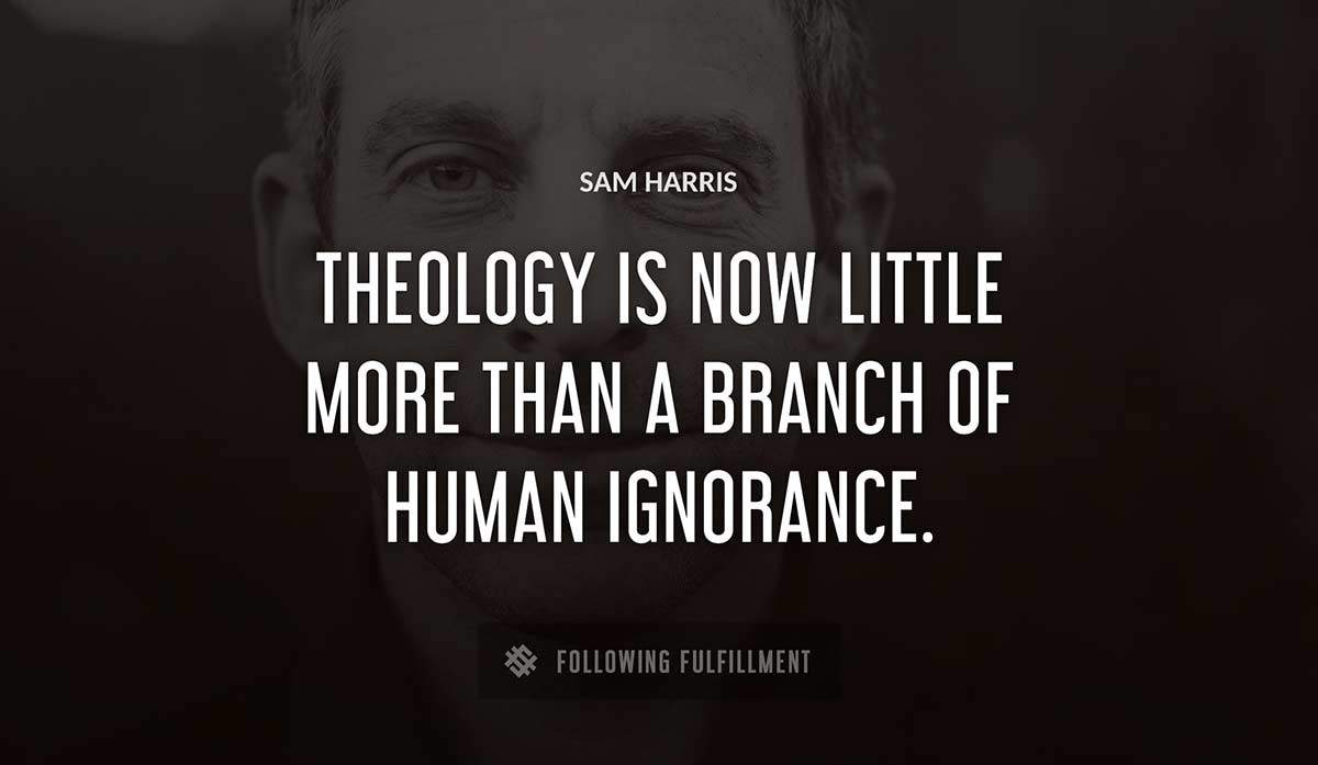theology is now little more than a branch of human ignorance Sam Harris quote