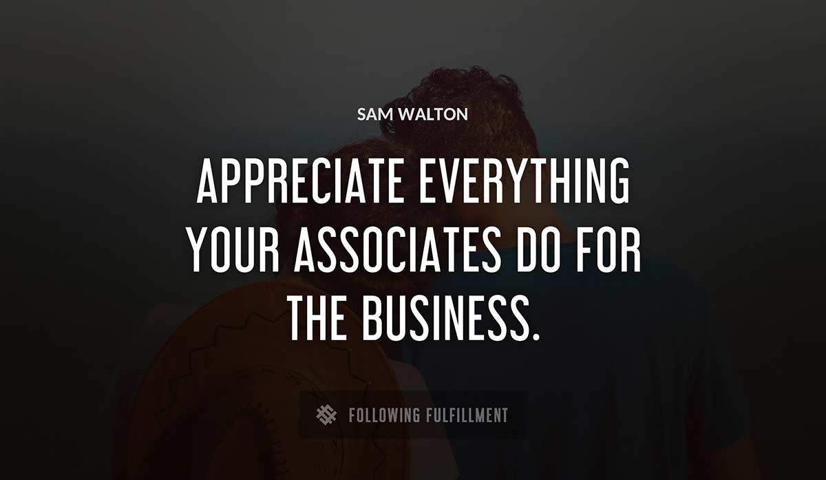 appreciate everything your associates do for the business Sam Walton quote