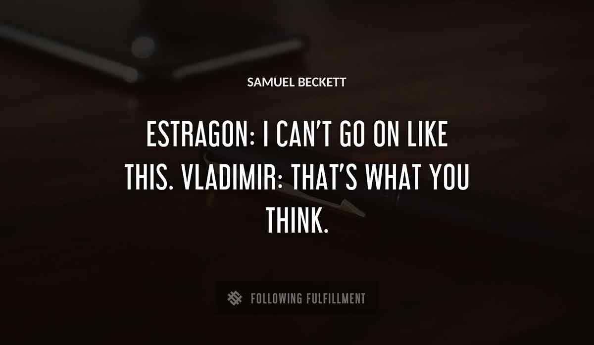 estragon i can t go on like this vladimir that s what you think Samuel Beckett quote