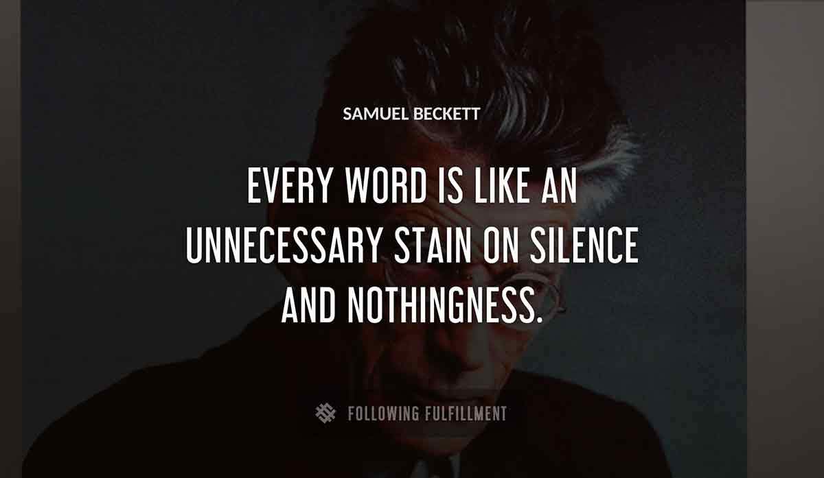 every word is like an unnecessary stain on silence and nothingness Samuel Beckett quote