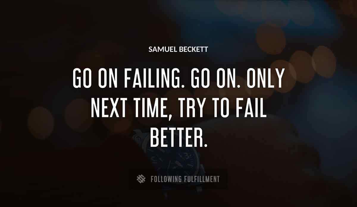 go on failing go on only next time try to fail better Samuel Beckett quote