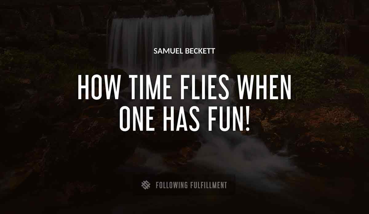 how time flies when one has fun Samuel Beckett quote