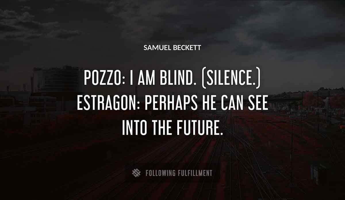 pozzo i am blind silence estragon perhaps he can see into the future Samuel Beckett quote