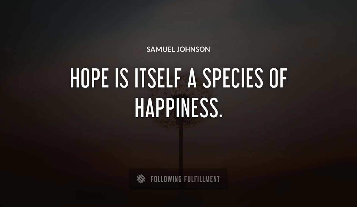 hope is itself a species of happiness Samuel Johnson quote