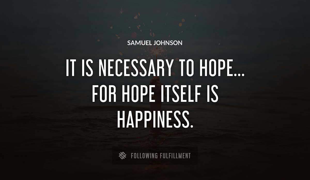 it is necessary to hope for hope itself is happiness Samuel Johnson quote