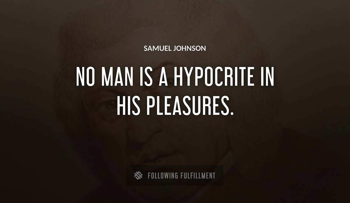 no man is a hypocrite in his pleasures Samuel Johnson quote