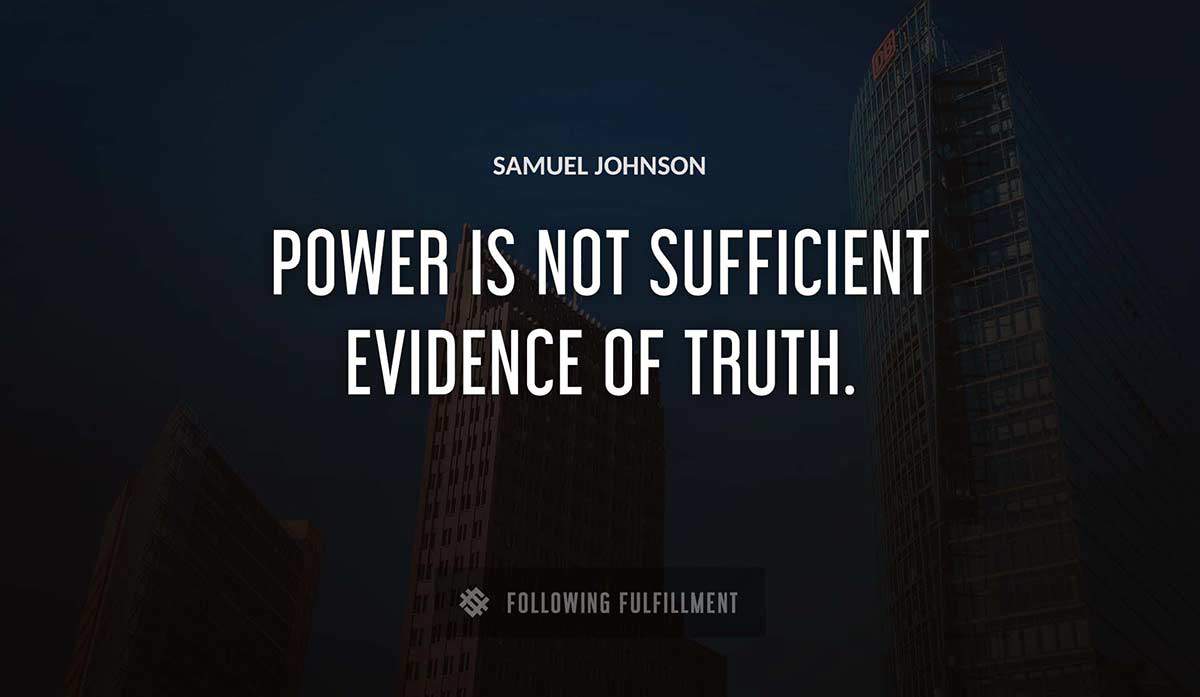 power is not sufficient evidence of truth Samuel Johnson quote