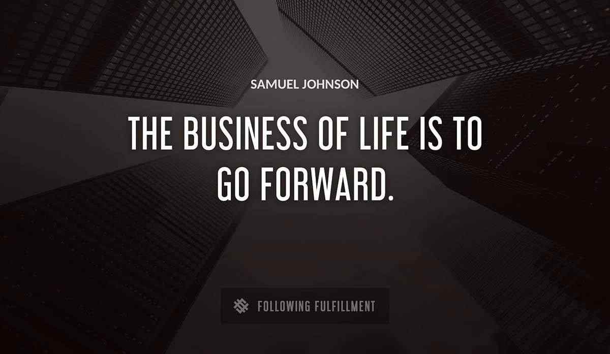 the business of life is to go forward Samuel Johnson quote