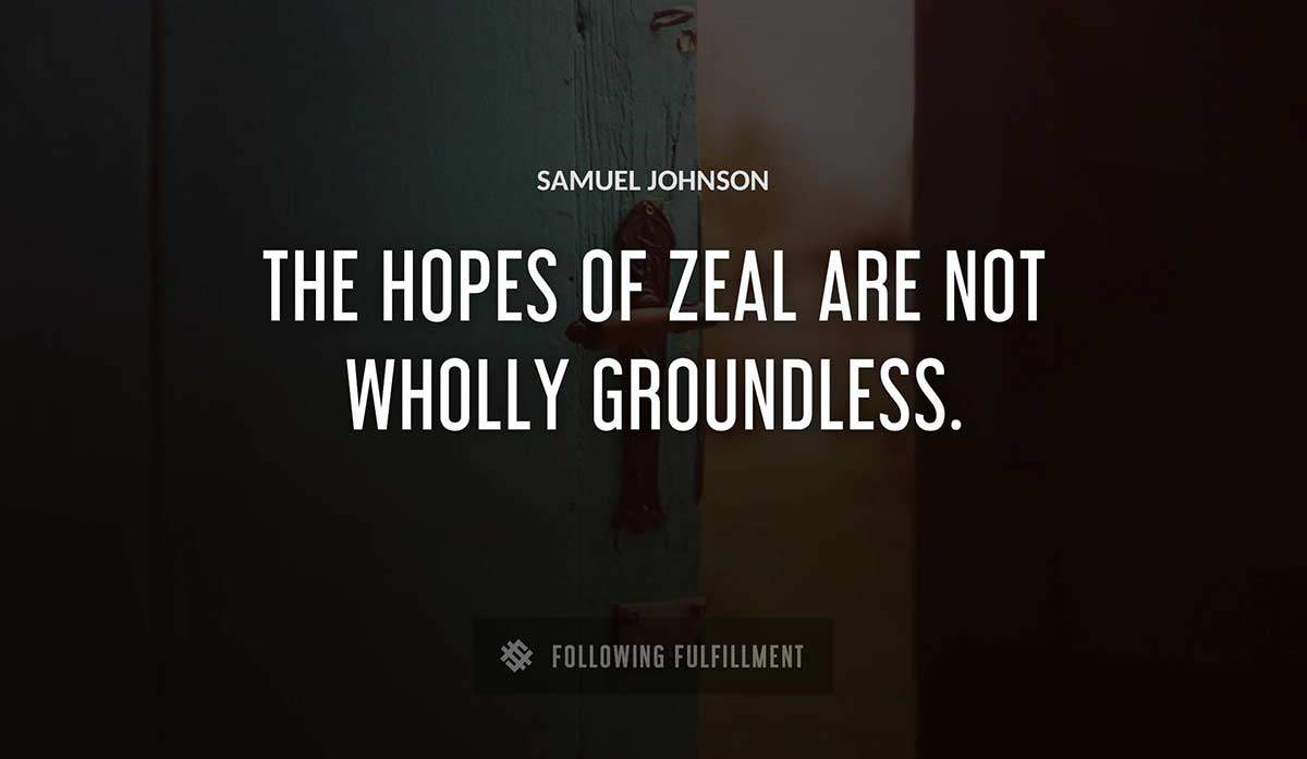 the hopes of zeal are not wholly groundless Samuel Johnson quote