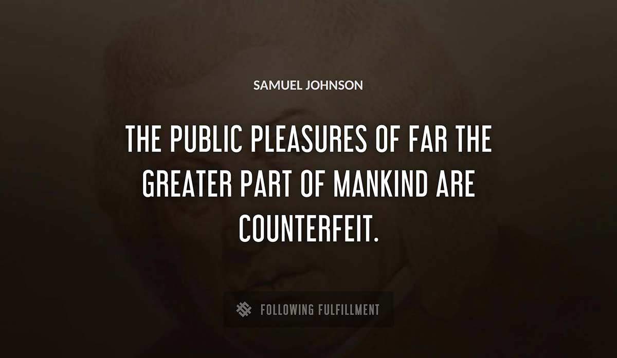 the public pleasures of far the greater part of mankind are counterfeit Samuel Johnson quote