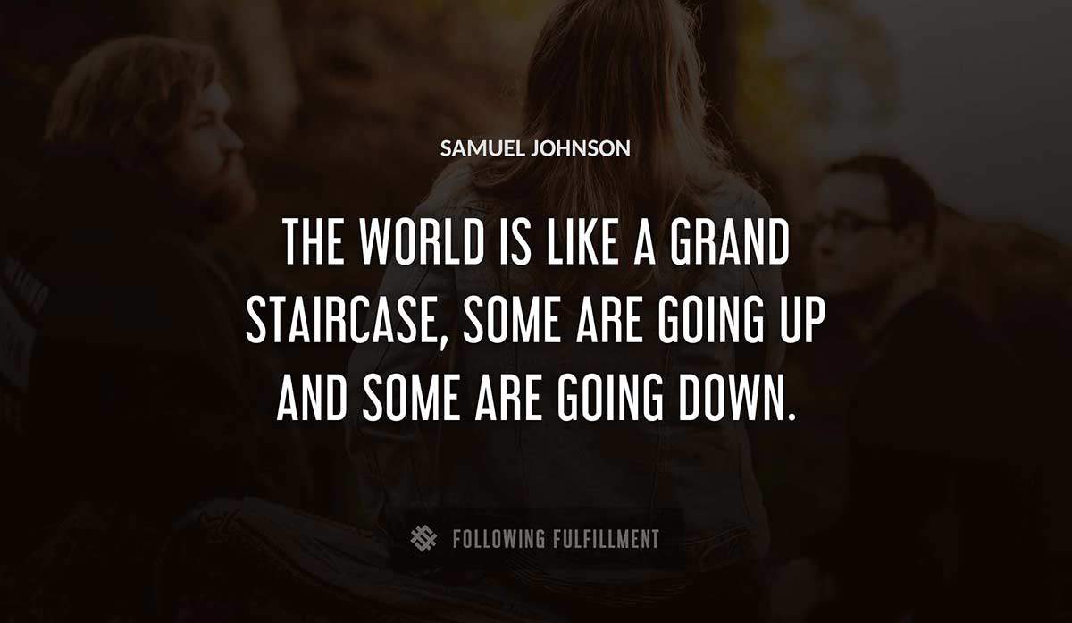 the world is like a grand staircase some are going up and some are going down Samuel Johnson quote