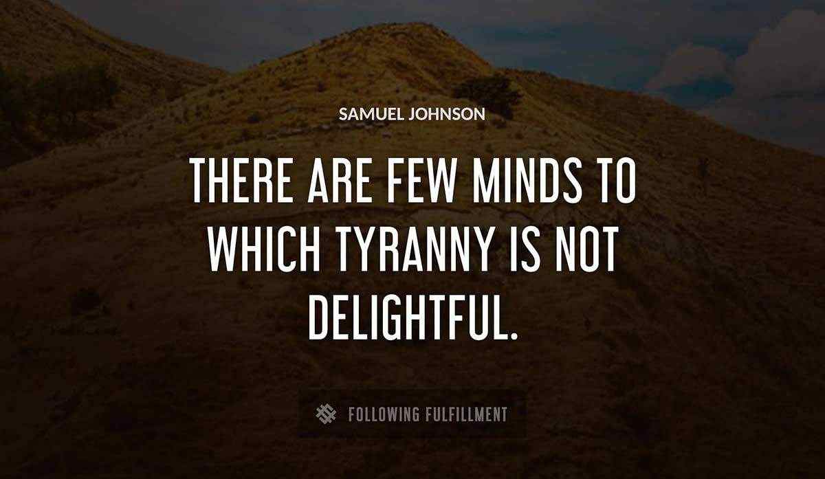 there are few minds to which tyranny is not delightful Samuel Johnson quote
