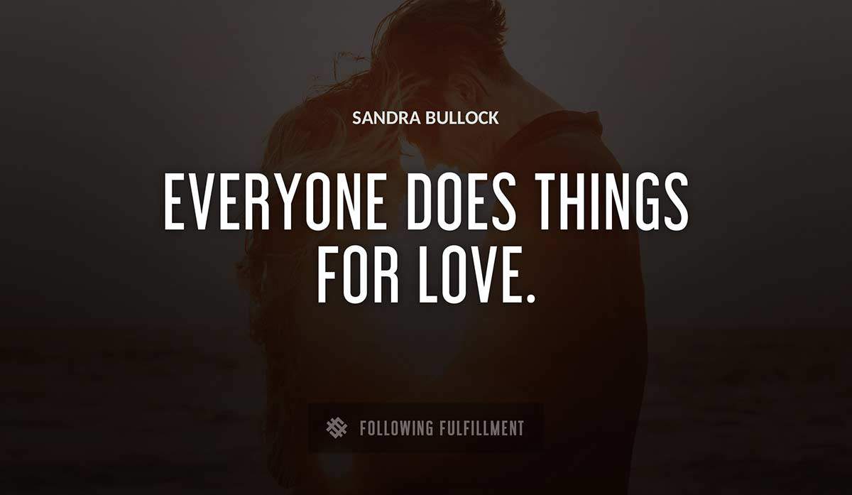 everyone does things for love Sandra Bullock quote