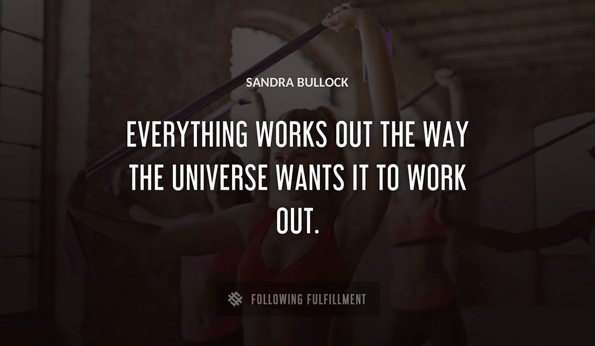 everything works out the way the universe wants it to work out Sandra Bullock quote