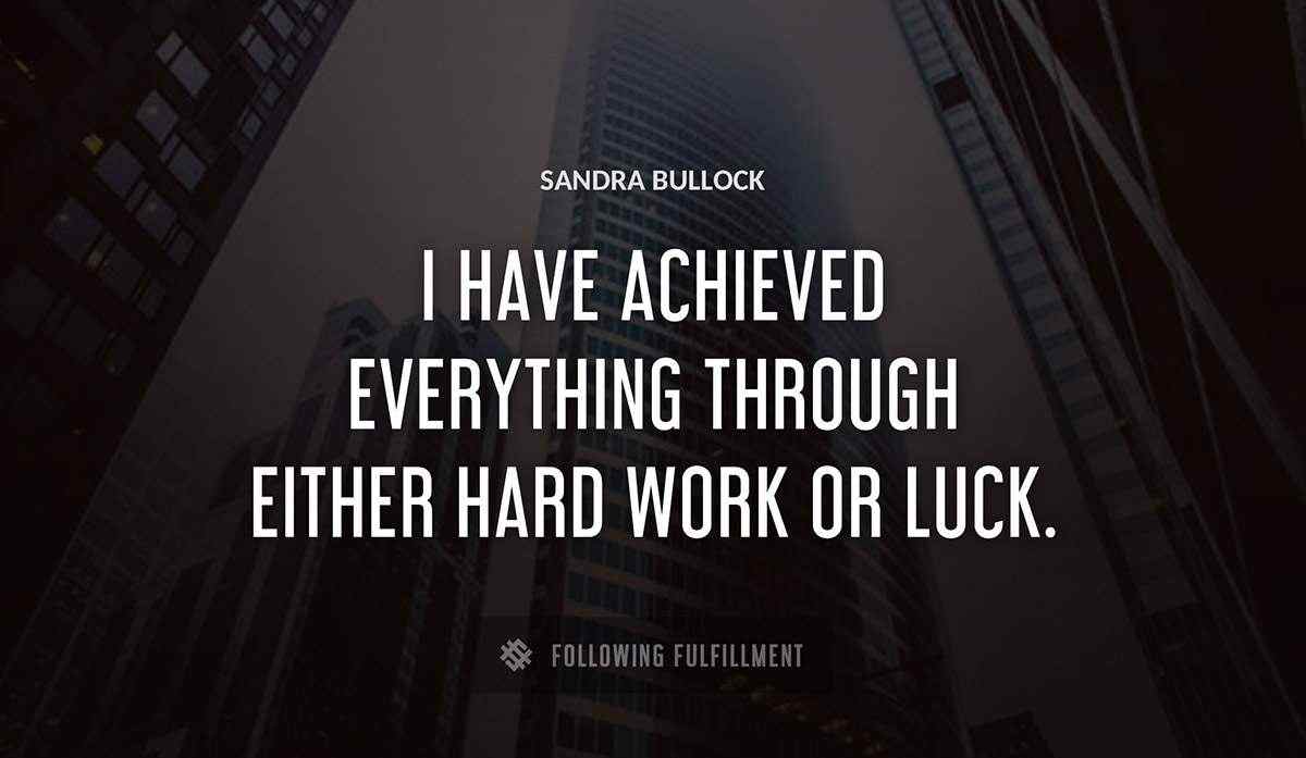 i have achieved everything through either hard work or luck Sandra Bullock quote