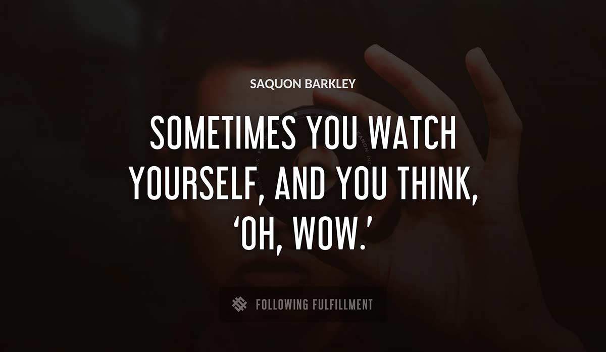 sometimes you watch yourself and you think oh wow Saquon Barkley quote