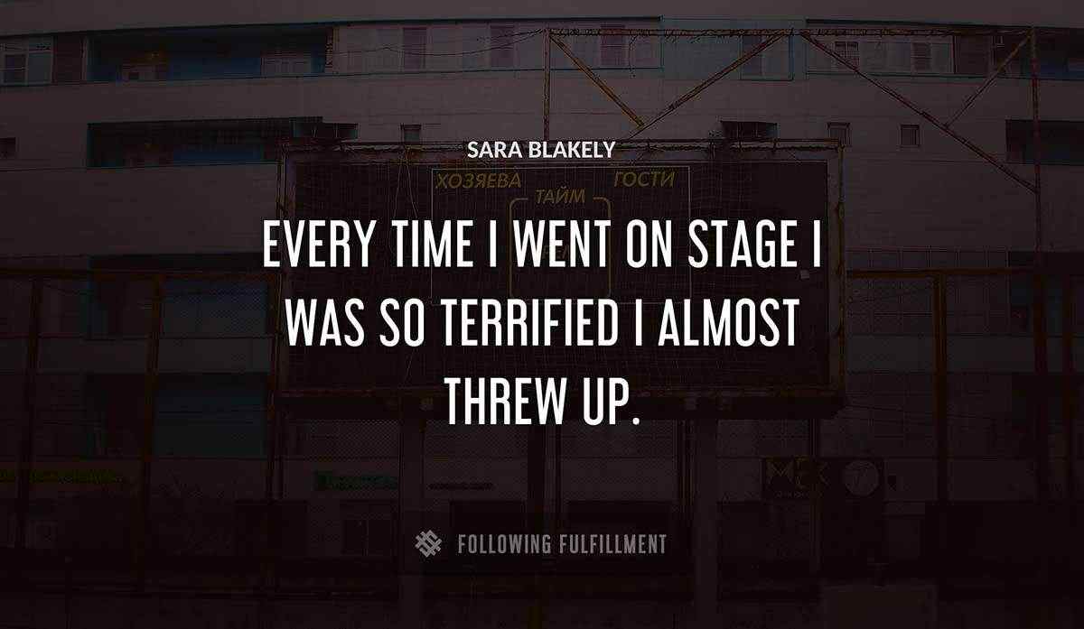every time i went on stage i was so terrified i almost threw up Sara Blakely quote