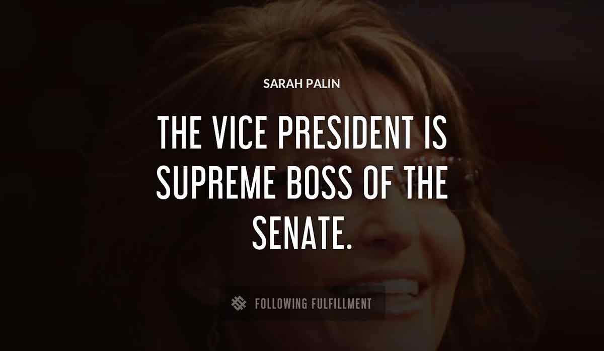 the vice president is supreme boss of the senate Sarah Palin quote