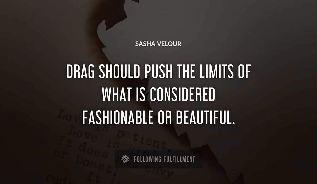 drag should push the limits of what is considered fashionable or beautiful Sasha Velour quote