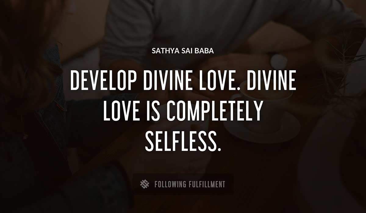 develop divine love divine love is completely selfless Sathya Sai Baba quote