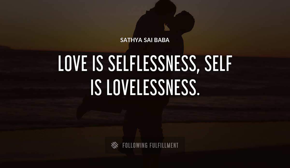 love is selflessness self is lovelessness Sathya Sai Baba quote