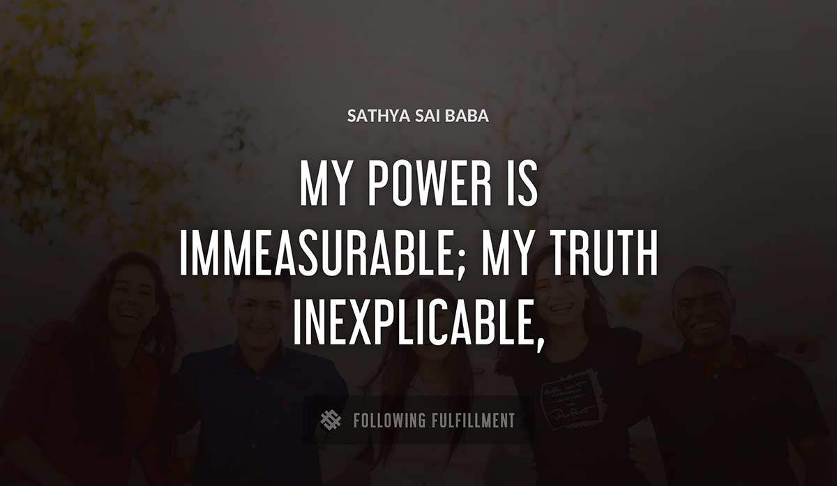 my power is immeasurable my truth inexplicable unfathomable Sathya Sai Baba quote