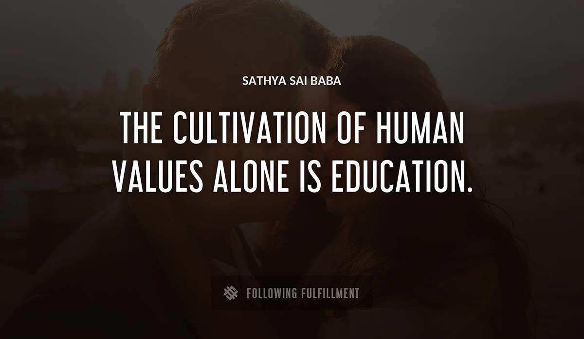 the cultivation of human values alone is education Sathya Sai Baba quote