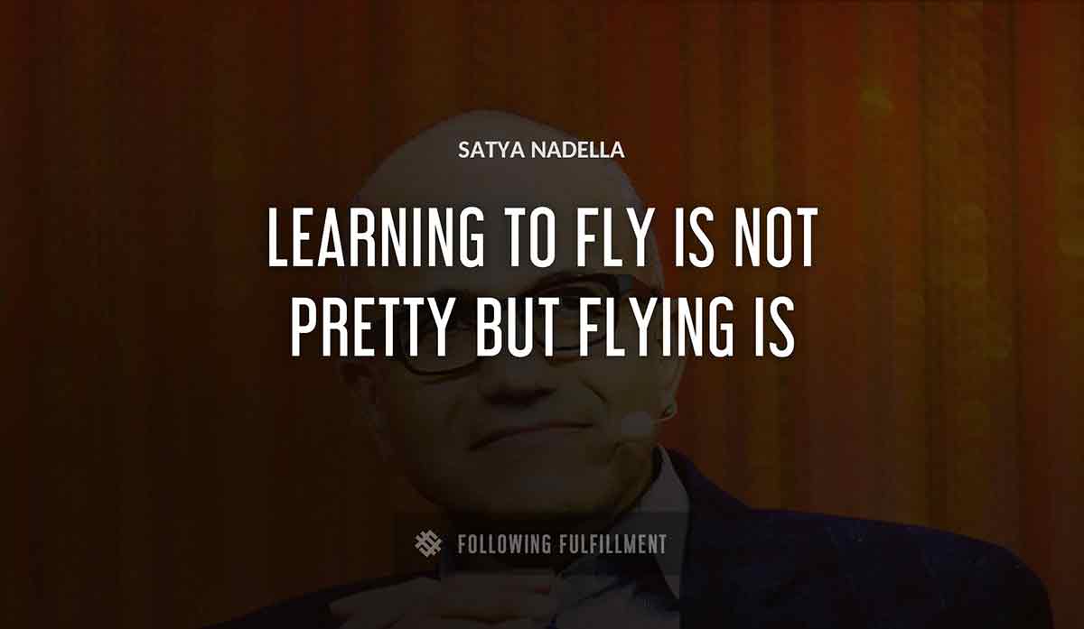 learning to fly is not pretty but flying is Satya Nadella quote