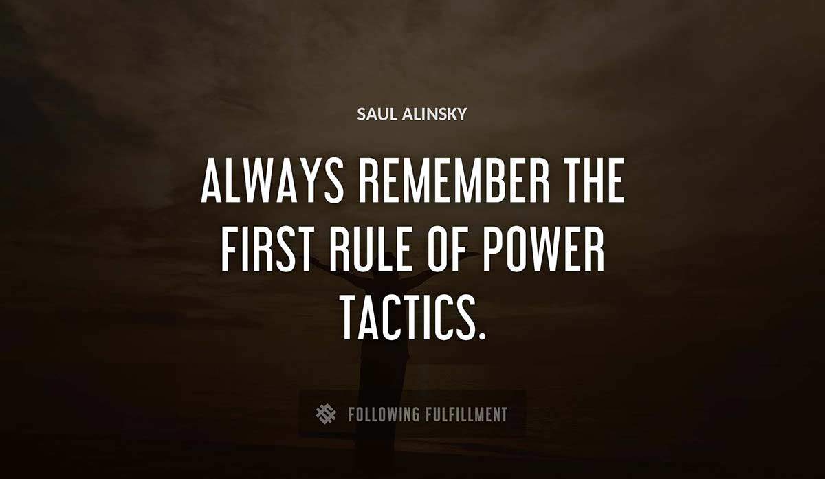 always remember the first rule of power tactics Saul Alinsky quote