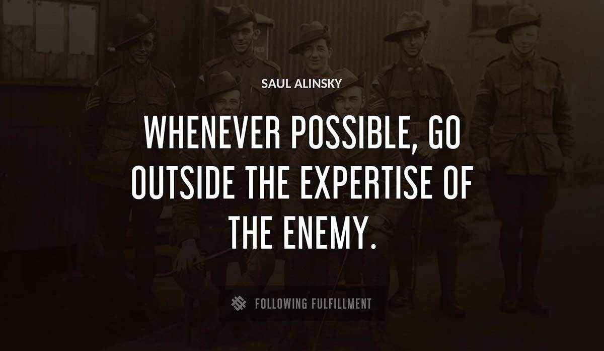 whenever possible go outside the expertise of the enemy Saul Alinsky quote