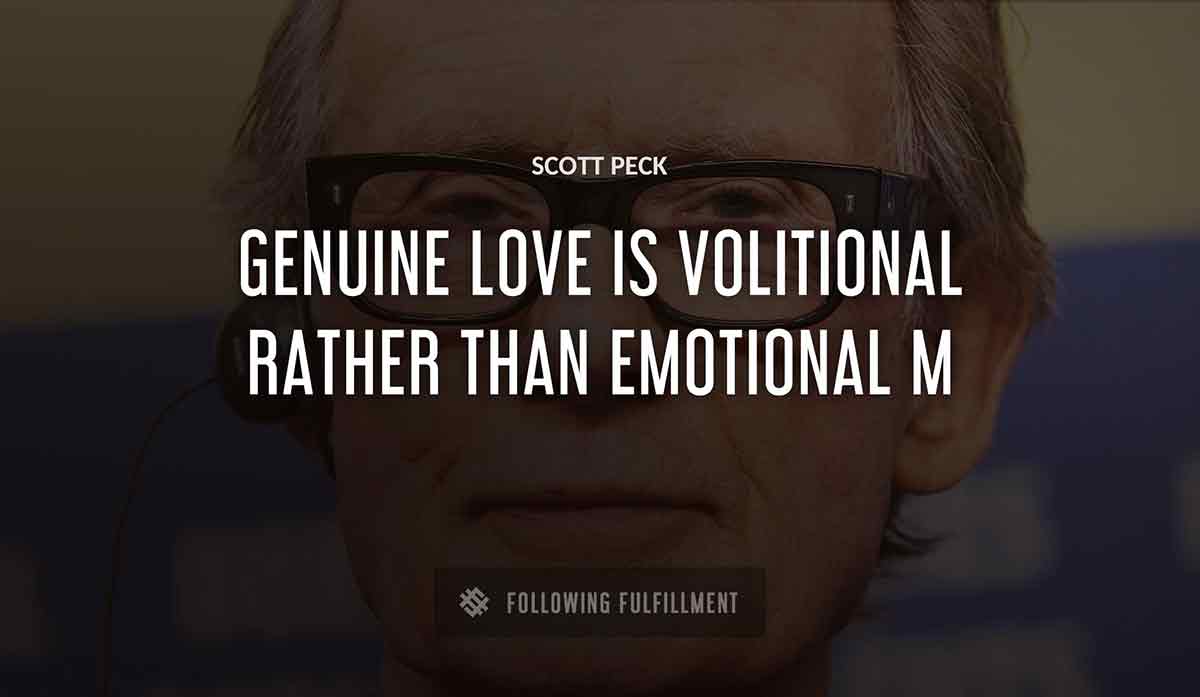 genuine love is volitional rather than emotional m Scott Peck quote