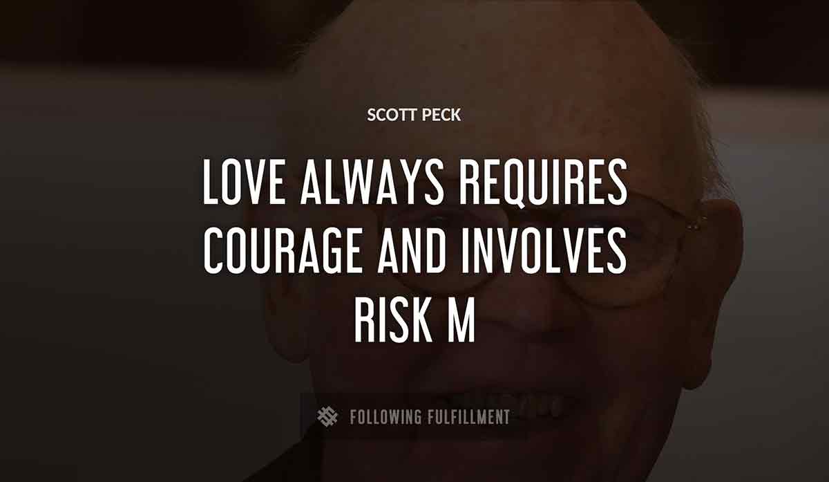 love always requires courage and involves risk m Scott Peck quote