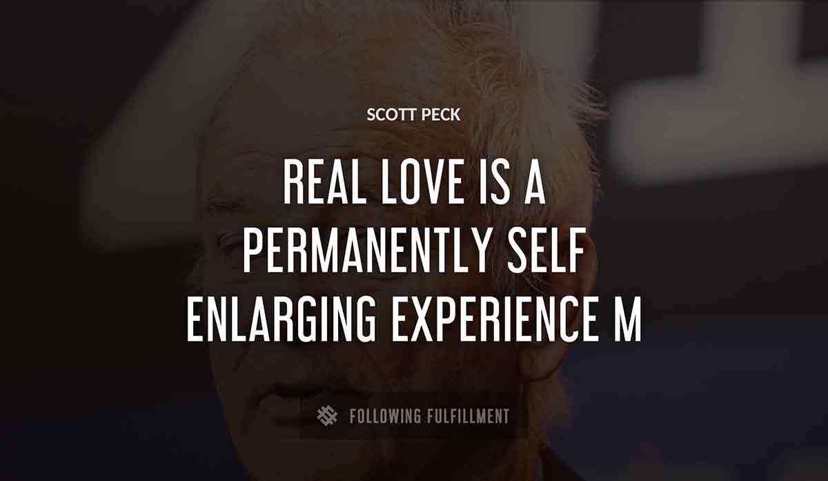 real love is a permanently self enlarging experience m Scott Peck quote