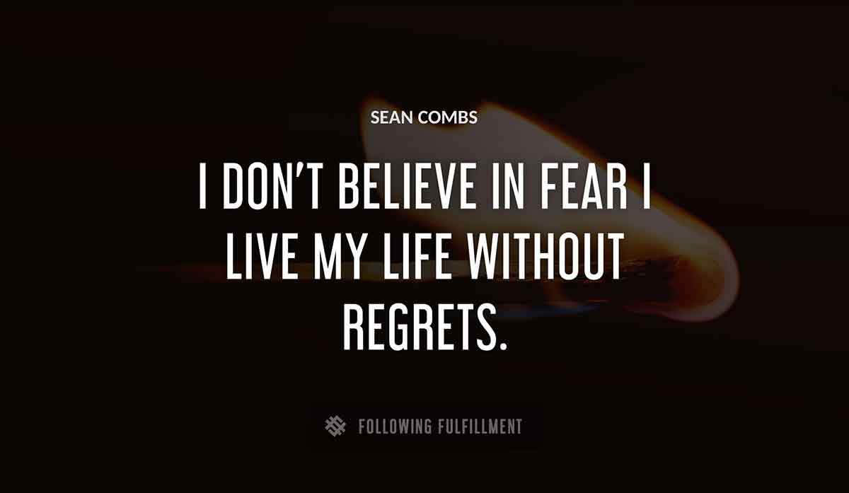 i don t believe in fear i live my life without regrets Sean Combs quote