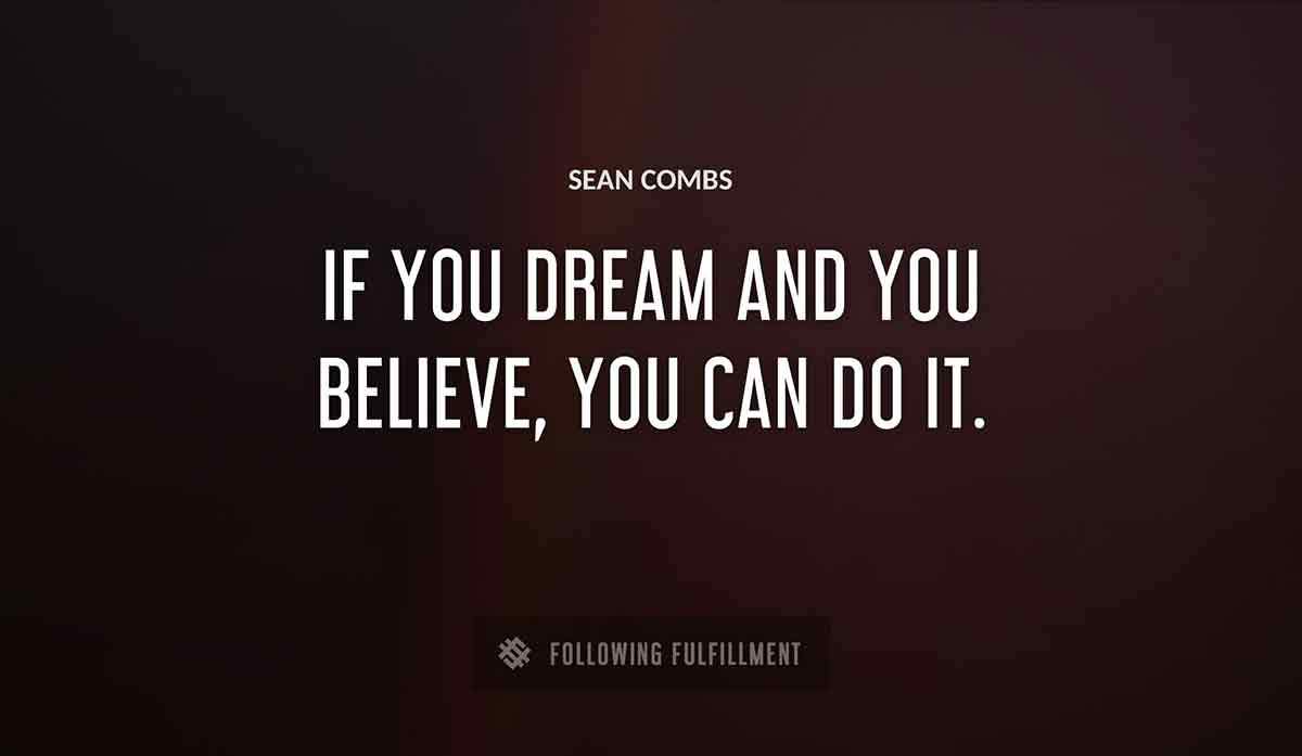 if you dream and you believe you can do it Sean Combs quote
