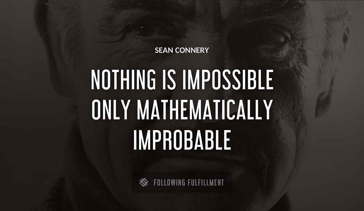 nothing is impossible only mathematically improbable Sean Connery quote