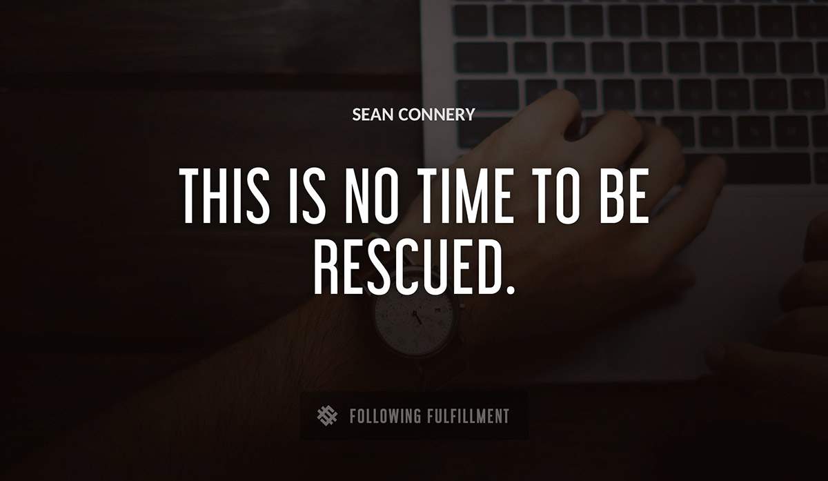 this is no time to be rescued Sean Connery quote