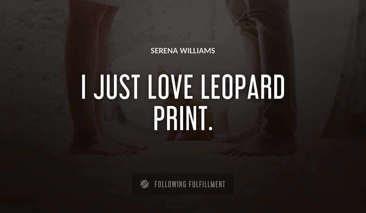 i just love leopard print Serena Williams quote
