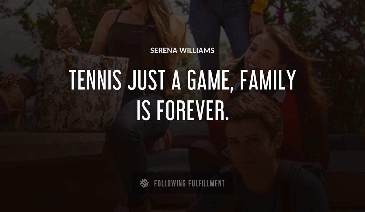 tennis just a game family is forever Serena Williams quote