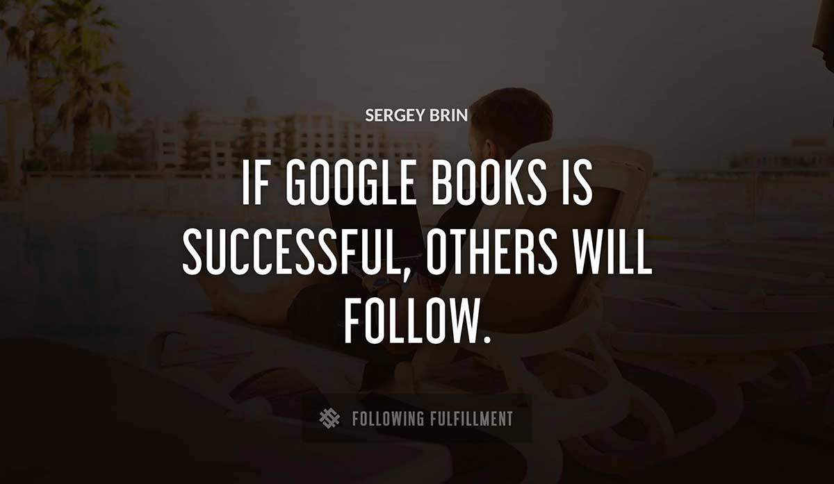 if google books is successful others will follow Sergey Brin quote