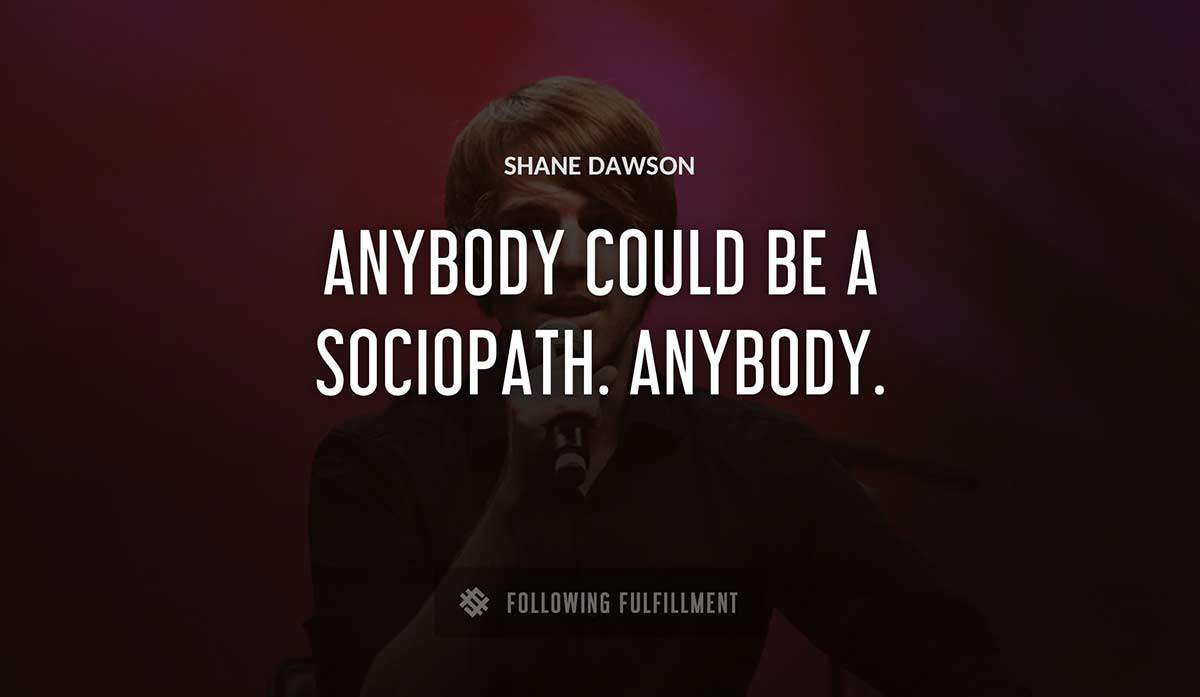 anybody could be a sociopath anybody Shane Dawson quote