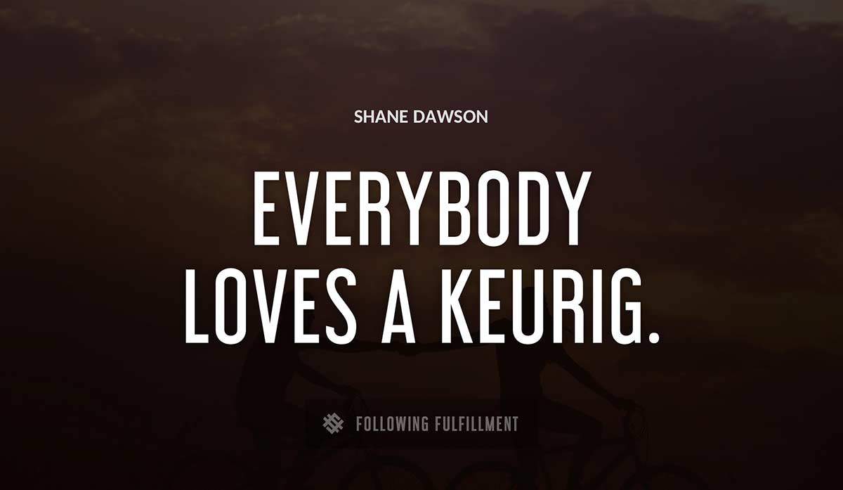 everybody loves a keurig Shane Dawson quote