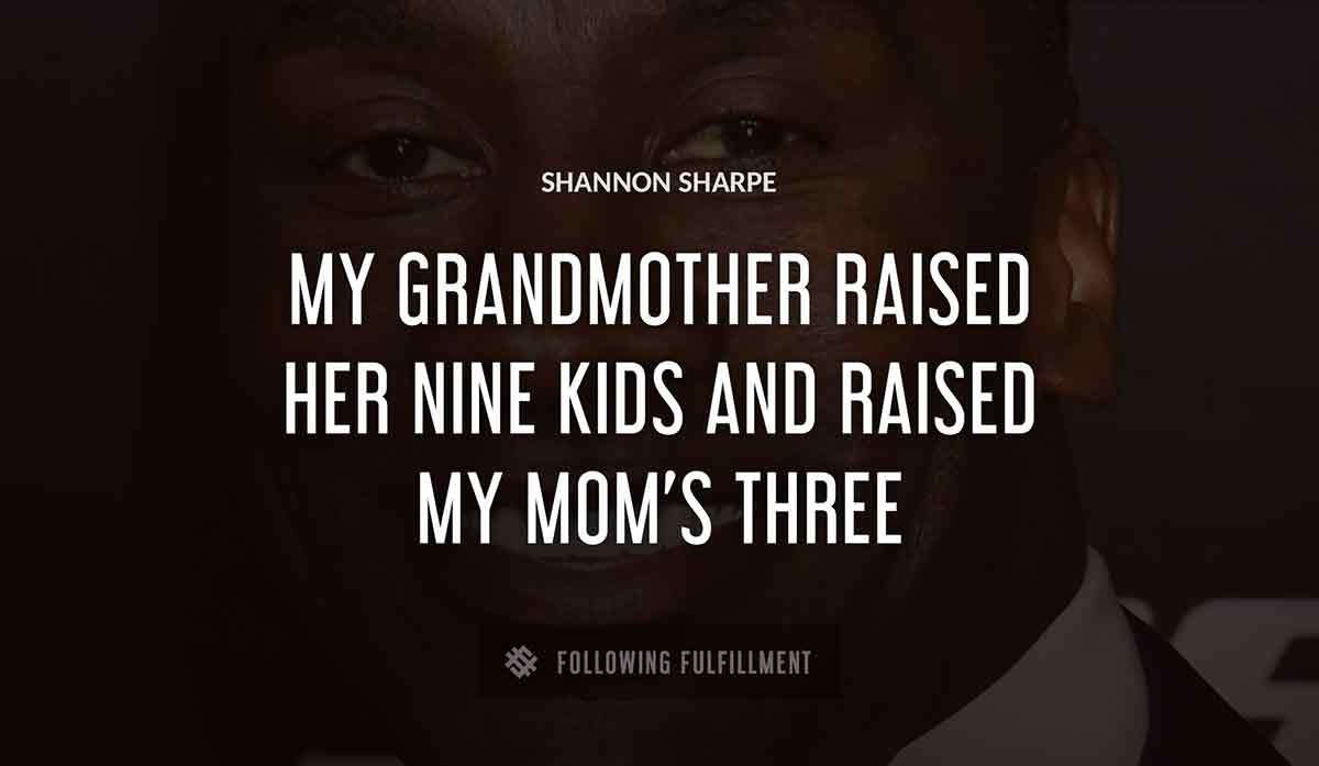 my grandmother raised her nine kids and raised my mom s three Shannon Sharpe quote