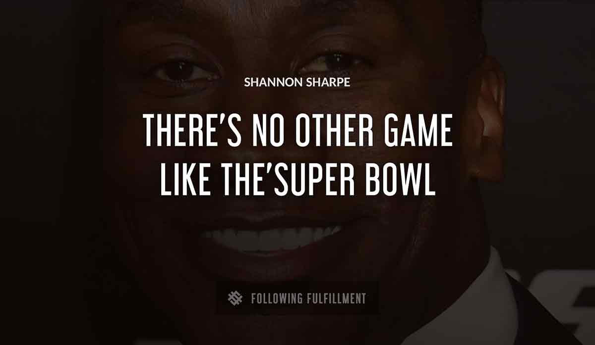there s no other game like the super bowl Shannon Sharpe quote