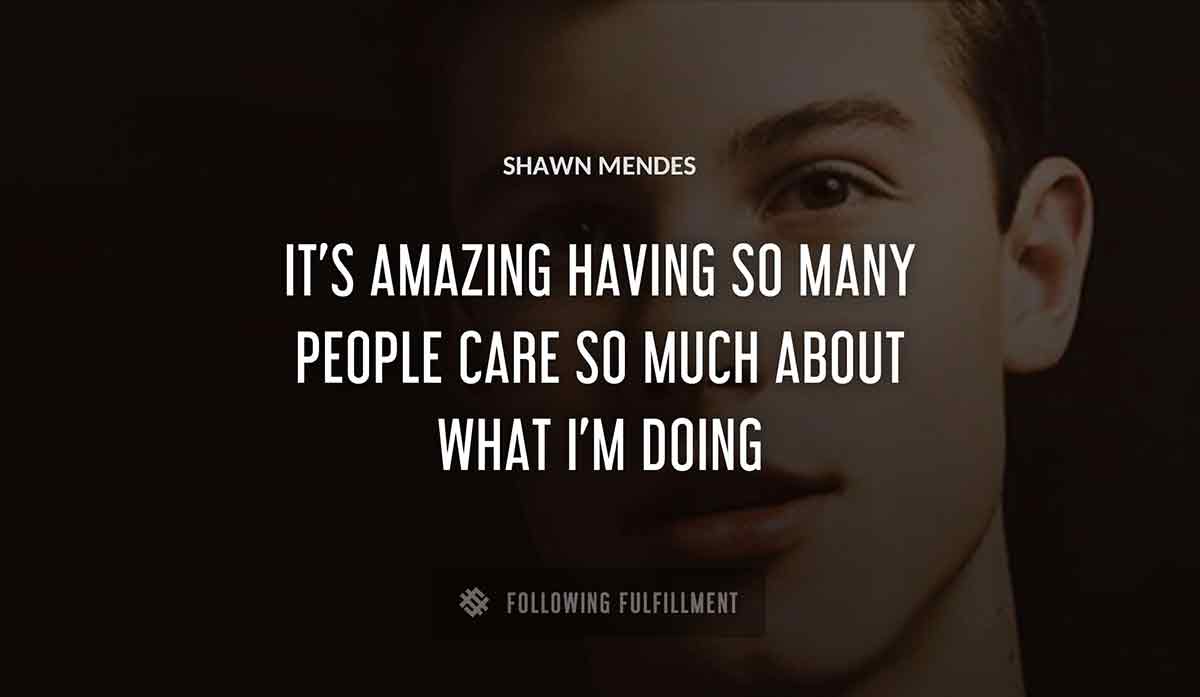 it s amazing having so many people care so much about what i m doing Shawn Mendes quote